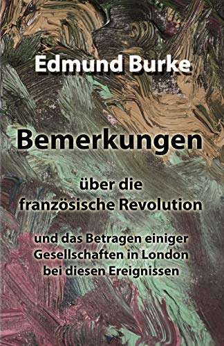 Bemerkungen über die französische Revolution: und das Betragen einiger Gesellschaften in London bei diesen Ereignissen von CREATESPACE