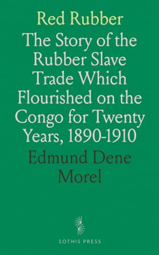 Red Rubber: The Story of the Rubber Slave Trade Which Flourished on the Congo for Twenty Years, 1890-1910 von Sothis Press