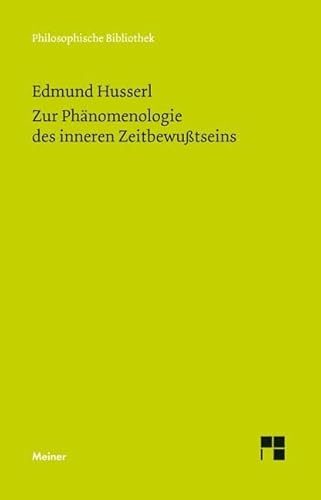 Zur Phänomenologie des inneren Zeitbewußtseins: Mit den Texten aus der Erstausgabe und dem Nachlaß (Philosophische Bibliothek) von Meiner Felix Verlag GmbH