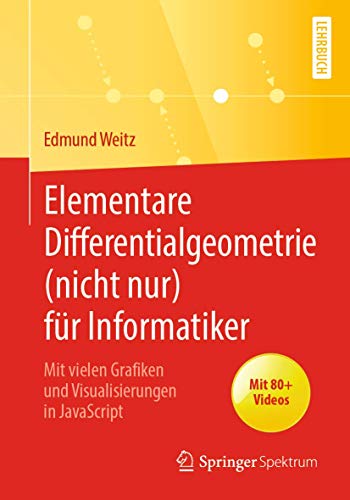Elementare Differentialgeometrie (nicht nur) für Informatiker: Mit vielen Grafiken und Visualisierungen in JavaScript von Springer Spektrum
