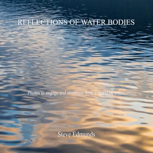 Reflections of Water Bodies: Photos to engage and stimulate from a world of water von Independently published