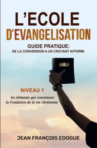L’Ecole D’Evangelisation: Guide Pratique: de la conversion à un croyant affermi