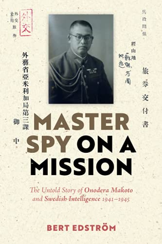 Master Spy on a Mission: The Untold Story of Onodera Makoto and Swedish Intelligence 1941–1945 von Bert Edström