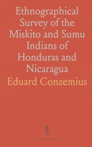 Ethnographical Survey of the Miskito and Sumu Indians of Honduras and Nicaragua von Sothis Press