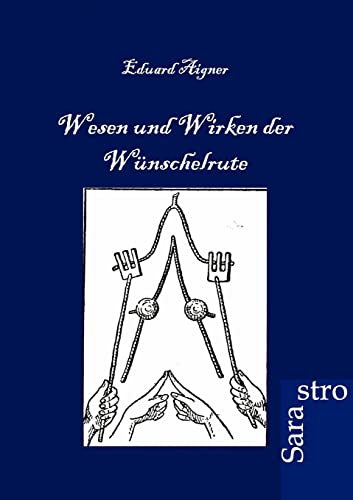 Wesen und Wirken der Wünschelrute Wesen und Wirken der Wünschelrute von Sarastro Gmbh