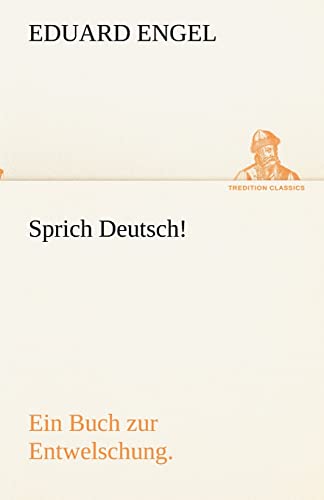 Sprich Deutsch!: Ein Buch zur Entwelschung. (TREDITION CLASSICS)
