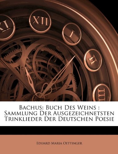 Bachus: Buch des Weins : Sammlung der ausgezeichnetsten Trinklieder der deutschen Poesie