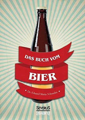 Ein Buch vom Bier: Eine (humoristische) historische Untersuchung von 1886 von Severus Verlag