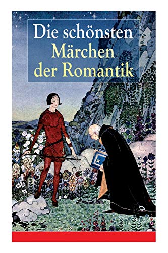 Die schönsten Märchen der Romantik: Der Bauer und sein Sohn + Das Märchen von dem Witzenspitzel + Gockel, Hinkel und Gackeleia + Rotkehlchen und ... Hyazinth und Rosenblütchen + Das kalte Herz