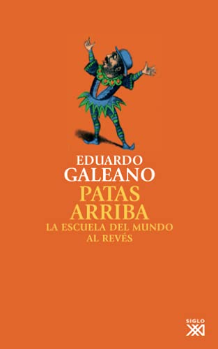 Patas arriba: La escuela del mundo al revés (Biblioteca Eduardo Galeano, Band 9) von ***SIGLO XXI DE ESPAÑA EDITORES, S.A.