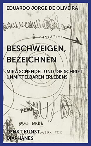 Beschweigen, Bezeichnen: Mira Schendel und die Schrift unmittelbaren Erlebens (DENKT KUNST)