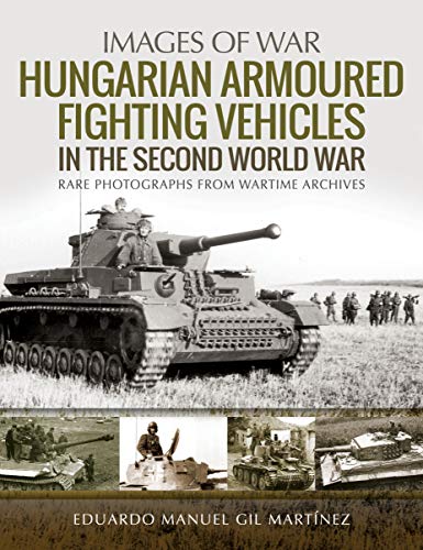 Hungarian Armoured Fighting Vehicles in the Second World War: Rare Photographs from Wartime Archives (Images of War) von PEN AND SWORD MILITARY