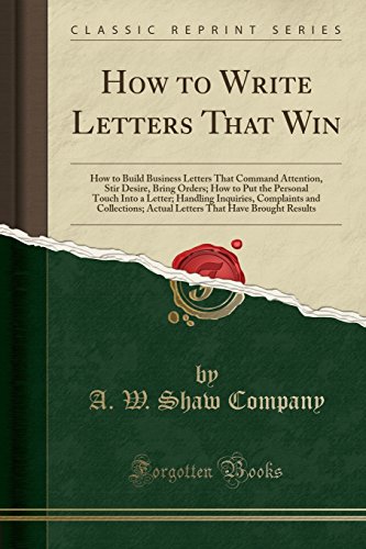How to Write Letters That Win: How to Build Business Letters That Command Attention 247 Vital Points for Making Letters Bring Results, Gathered Out of ... Actual Letters That Have Brought Results
