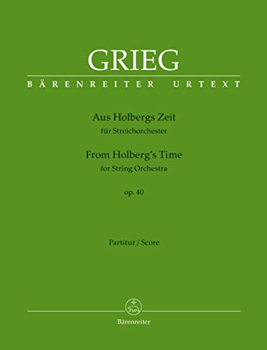 Aus Holbergs Zeit für Streichorchester op. 40. Partitur, Urtextausgabe. BÄRENREITER URTEXT: Suite im alten Stil für Streichorchester Aus Holbergs Zeit für Streichorchester op. 40. Partitur, Urtextausgabe. BÄRENREITER URTEXT: Suite im alten Stil für Streichorchester