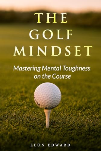 The Golf Mindset: Master Mental Toughness on the Course | Learn Golf Mindset Laser Focus Positive Thinking Develop Visualization Technique Train Brain ... Exercise Strategy Techniques for Mental Game