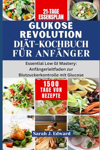 Glukose Revolution Diät-Kochbuch für Anfänger: Essential Low GI Mastery: Anfängerleitfaden zur Blutzuckerkontrolle mit Glucose Revolution von Independently Published