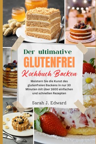 Glutenfreies Backkochbuch: Meistern Sie die Kunst des glutenfreien Backens in nur 30 Minuten mit über 1600 einfachen und schnellen Rezepten. von Independently published