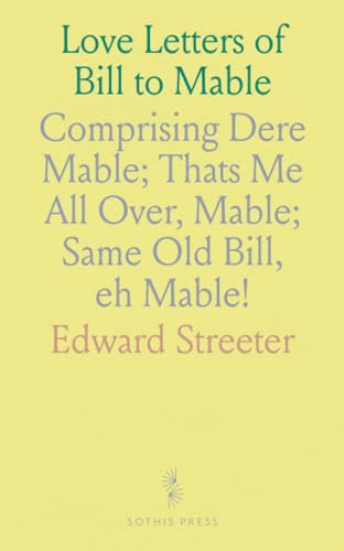 Love Letters of Bill to Mable: Comprising Dere Mable; Thats Me All Over, Mable; Same Old Bill, eh Mable!