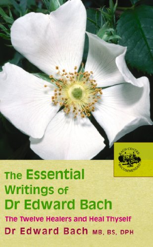 The Essential Writings of Dr Edward Bach: The Twelve Healers And other Remedies & Heal Thyself