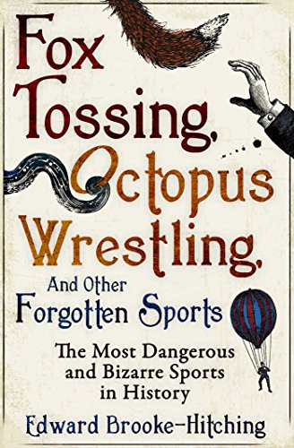 Fox Tossing, Octopus Wrestling and Other Forgotten Sports: The Most Dangerous and Bizarre Sports in History