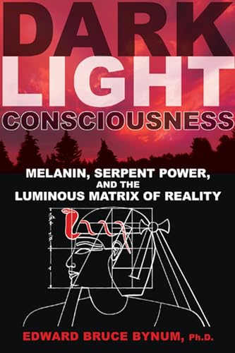 Dark Light Consciousness: Melanin, Serpent Power, and the Luminous Matrix of Reality Dark Light Consciousness: Melanin, Serpent Power, and the Luminous Matrix of Reality