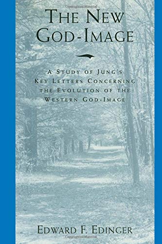 The New God Image: A Study of Jung's Key Letters Concerning The Evolution o the Western God Image