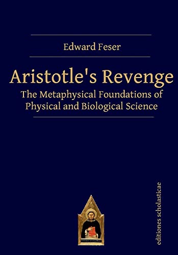 Aristotle’s Revenge: The Metaphysical Foundations of Physical and Biological Science von Editiones Scholasticae