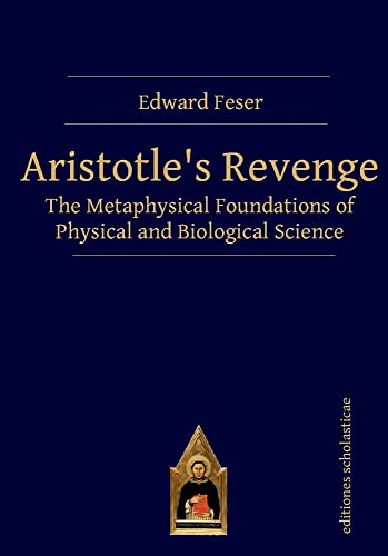 Aristotle’s Revenge: The Metaphysical Foundations of Physical and Biological Science