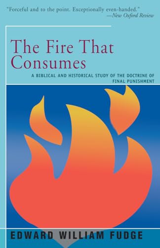 Fire That Consumes: A Biblical and Historical Study of the Doctrine of the Final Punishment