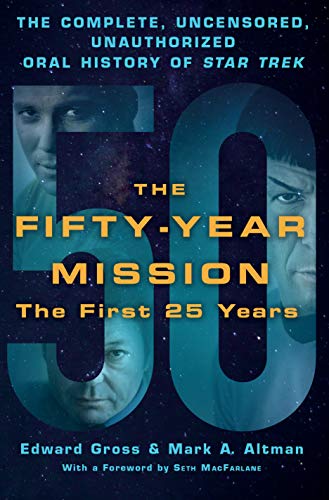 Fifty-Year Mission: The Complete, Uncensored, Unauthorized Oral H (The Fifty-Year Mission: The Complete, Uncensored, Unauthorized Oral History of Star Trek)