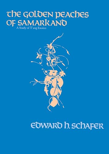 The Golden Peaches of Samarkand: A Study of T'ang Exotics von University of California Press