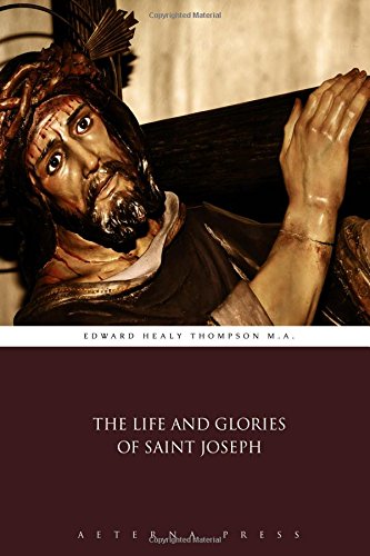 The Life and Glories of Saint Joseph The Life and Glories of Saint Joseph von Aeterna Press