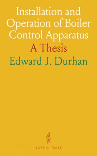 Installation and Operation of Boiler Control Apparatus: A Thesis von Sothis Press