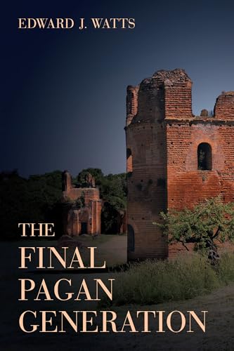 The Final Pagan Generation: Rome's Unexpected Path to Christianity Volume 53 (Transformation of the Classical Heritage, 53, Band 53) von University of California Press
