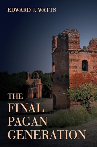 Final Pagan Generation: Rome's Unexpected Path to Christianity: Rome's Unexpected Path to Christianity Volume 53 (Transformation of the Classical Heritage, 53, Band 53) von University of California Press