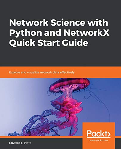 Network Science with Python and NetworkX Quick Start Guide Network Science with Python and NetworkX Quick Start Guide