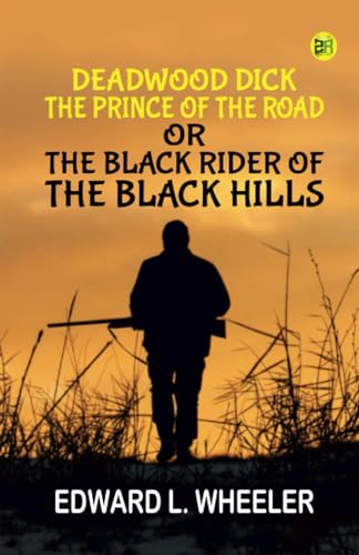 Deadwood Dick, the Prince of the Road; or, The Black Rider of the Black Hills von Zinc Read