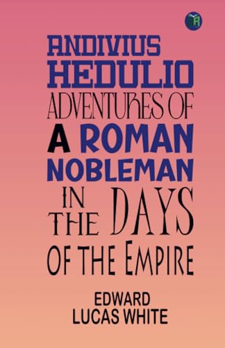 Andivius Hedulio: Adventures of a Roman Nobleman in the Days of the Empire von Zinc Read