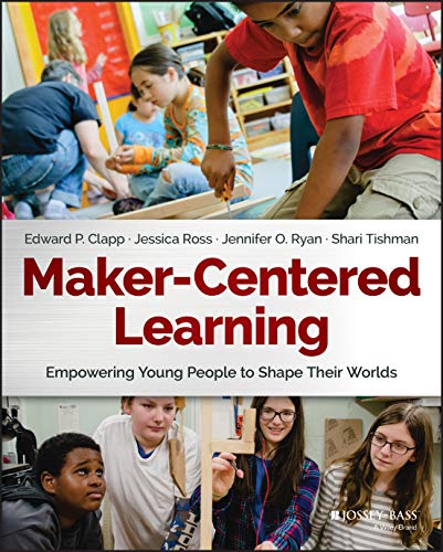 Maker-Centered Learning: Empowering Young People to Shape Their Worlds von Jossey-Bass