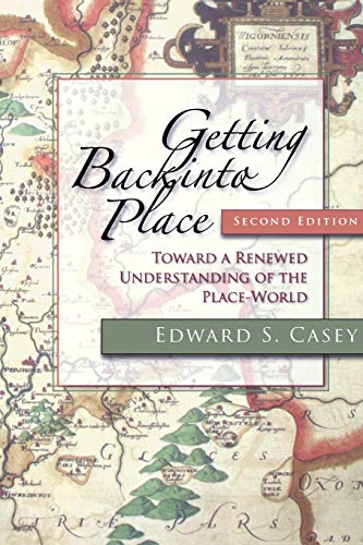 Getting Back into Place: Toward a Renewed Understanding of the Place-World (Studies in Continental Thought)