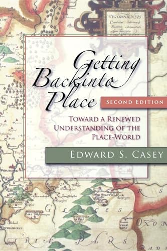 Getting Back into Place: Toward a Renewed Understanding of the Place-World (Studies in Continental Thought)