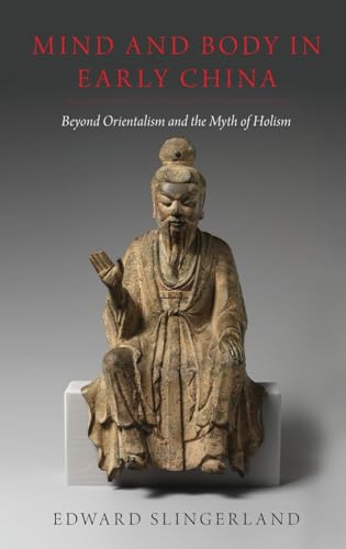 Mind and Body in Early China: Beyond Orientalism and the Myth of Holism von Oxford University Press, USA