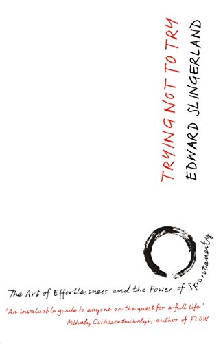 Trying Not to Try: The Ancient Art of Effortlessness and the Surprising Power of Spontaneity von Canongate Books