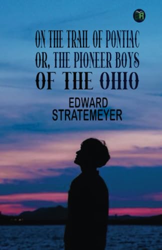 On the Trail of Pontiac; Or, The Pioneer Boys of the Ohio von Zinc Read