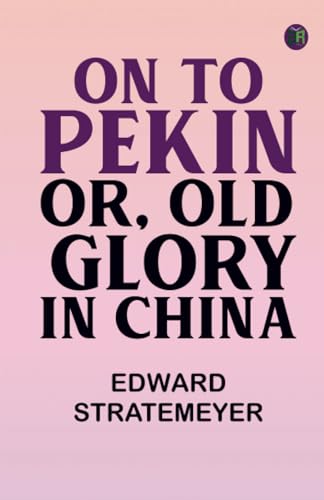 On to Pekin or Old Glory in China von Zinc Read
