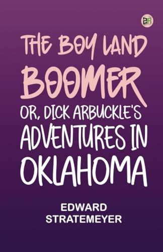 The Boy Land Boomer; Or, Dick Arbuckle's Adventures in Oklahoma von Zinc Read