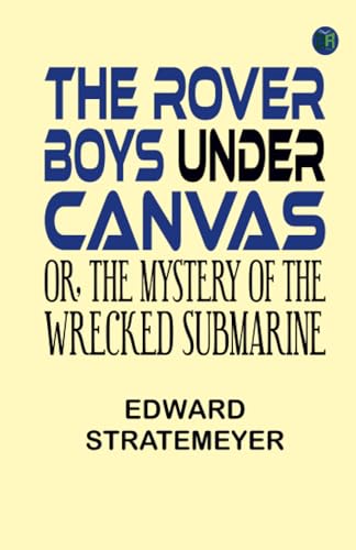 The Rover Boys Under Canvas Or The Mystery of the Wrecked Submarine von Zinc Read