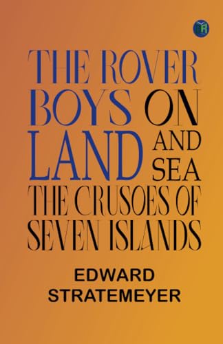 The Rover Boys on Land and Sea: The Crusoes of Seven Islands von Zinc Read