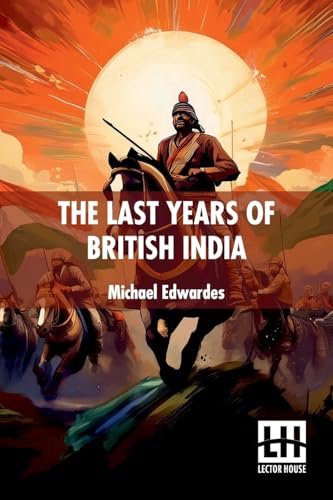 The Last Years Of British India von Lector House