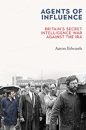 Agents of Influence: Britain’s Secret Intelligence War Against the IRA von Merrion Press